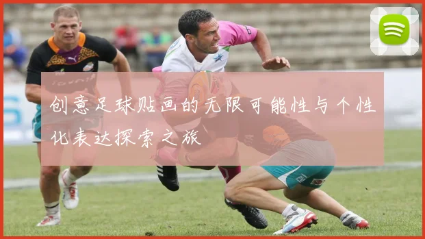 创意足球贴画的无限可能性与个性化表达探索之旅